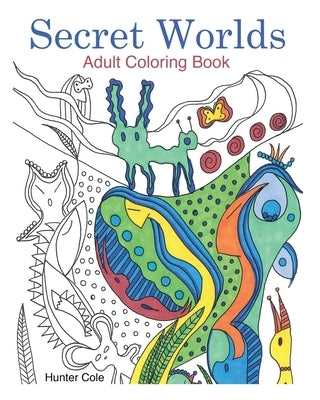 Secret Worlds: Adult Coloring Book: Unique Art to Color for Relaxation by Cole, Hunter
