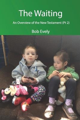 The Waiting, An Overview of the New Testament (Pt 2) by Evely, Bob