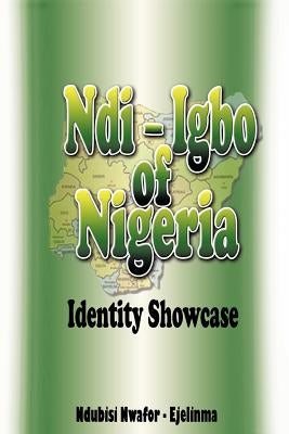 Ndi-Igbo of Nigeria: Identity Showcase by Nwafor-Ejelinma, Ndubisi