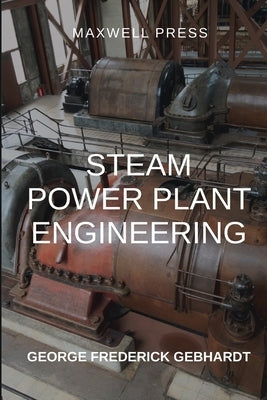 Steam Power Plant Engineering by Gebhardt, George Frederick