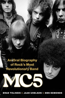 Mc5: An Oral Biography of Rock's Most Revolutionary Band by Tolinski, Brad
