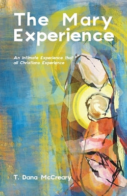The Mary Experience: An Intimate Experience that all Christians Experience by McCreary, T. Dana