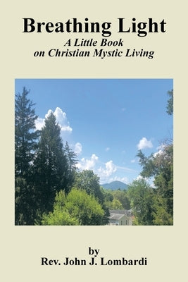 Breathing Light: A Little Book on Christian Mystic Living by Lombardi, John J.