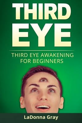 Third Eye: Third Eye Awakening for Beginners by Gray, Ladonna