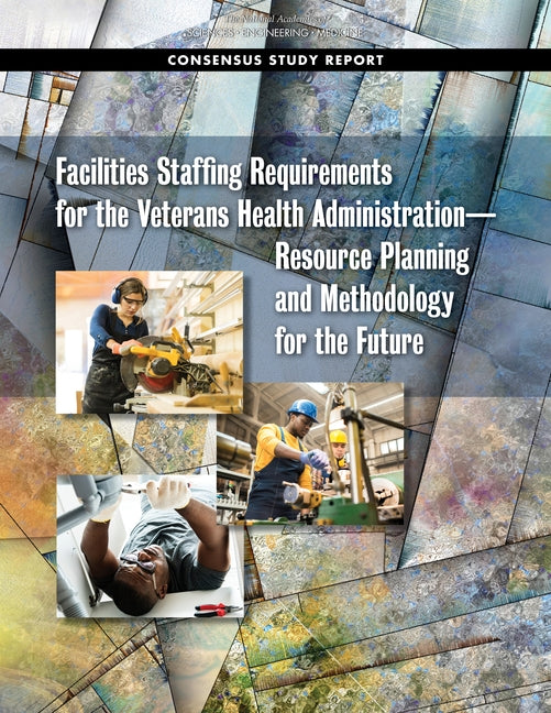 Facilities Staffing Requirements for the Veterans Health Administration--Resource Planning and Methodology for the Future by National Academies of Sciences Engineeri