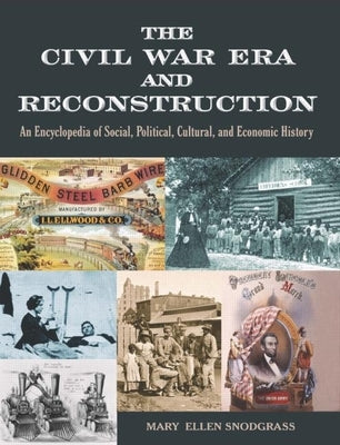 The Civil War Era and Reconstruction: An Encyclopedia of Social, Political, Cultural and Economic History by Snodgrass, Mary Ellen