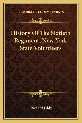 History of the Sixtieth Regiment, New York State Volunteers by Eddy, Richard