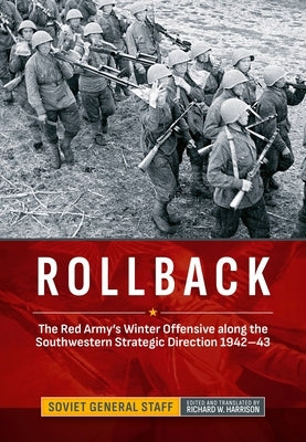 Rollback: The Red Army's Winter Offensive Along the Southwestern Strategic Direction 1942-43 by Harrison, Richard W.