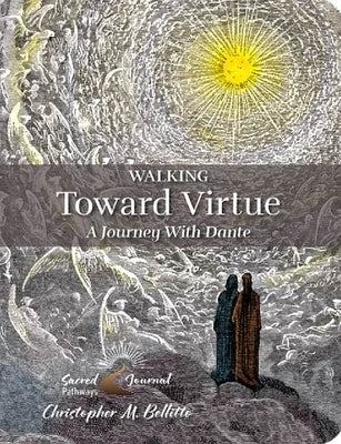 Walking Toward Virtue: A Journey with Dante by Bellitto, Christopher