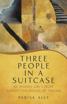 Three People in a Suitcase: An Afghan girl's fight against the stigma of trauma by Ally, Parisa