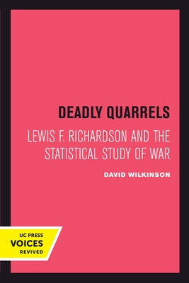 Deadly Quarrels: Lewis F. Richardson and the Statistical Study of War by Wilkinson, David