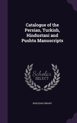 Catalogue of the Persian, Turkish, Hindustani and Pushtu Manuscripts by Bodleian Library