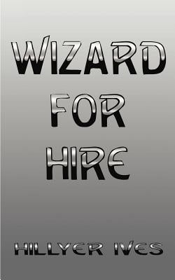 Wizard for Hire by Ives, Hillyer