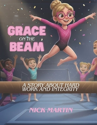 Grace on the Beam: A Story about Hard Work and Integrity by Martin, Nick