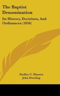 The Baptist Denomination: Its History, Doctrines, And Ordinances (1856) by Haynes, Dudley C.