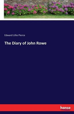 The Diary of John Rowe by Pierce, Edward Lillie
