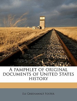 A Pamphlet of Original Documents of United States History by Foster, Eli Greenawalt