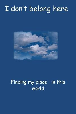 I don't belong here: Finding my place in this world by Mitchell, Joseph a.