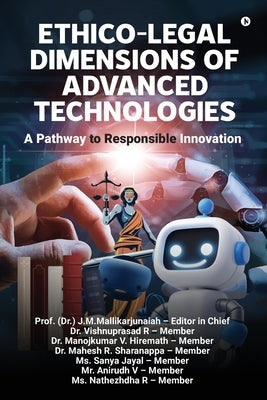 Ethico-Legal Dimensions of Advanced Technologies - A Pathway to Responsible Innovation by Prof (Dr ) J M Mallikarjunaiah