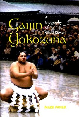 Gaijin Yokozuna: A Biography of Chad Rowan by Panek, Mark