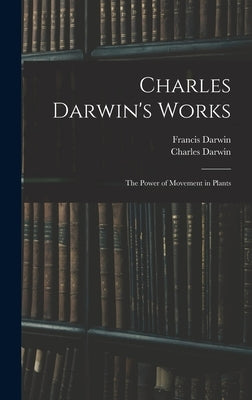 Charles Darwin's Works: The Power of Movement in Plants by Darwin, Francis