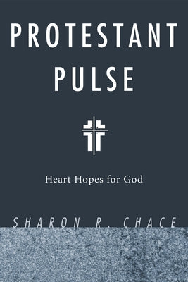 Protestant Pulse: Heart Hopes for God by Chace, Sharon R.