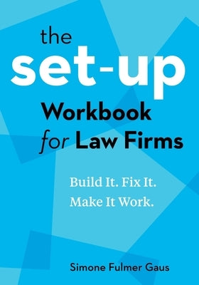 The Set-Up Workbook for Law Firms: Build It. Fix It. Make It Work. by Fulmer Gaus, Simone