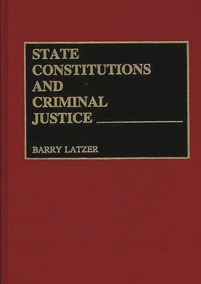 State Constitutions and Criminal Justice by Latzer, Barry