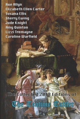 The Collected 2018 Editions of The Teatime Tattler by Ewing, Sherry
