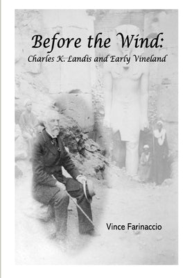 Before the Wind: Charles K. Landis and Early Vineland by Farinaccio, Vince