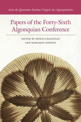Papers of the Forty-Sixth Algonquian Conference by Macaulay, Monica
