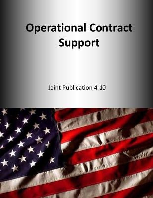 Operational Contract Support: Joint Publication 4-10 by U. S. Joint Force Command