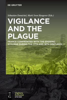 Vigilance and the Plague: France Confronted with the Epidemic Scourge During the 17th and 18th Centuries by Demichel, Sébastien