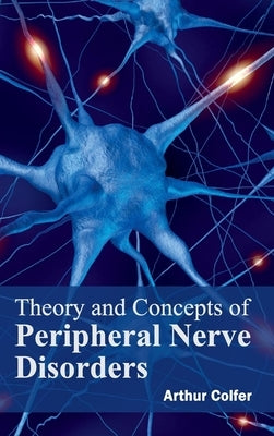 Theory and Concepts of Peripheral Nerve Disorders by Colfer, Arthur