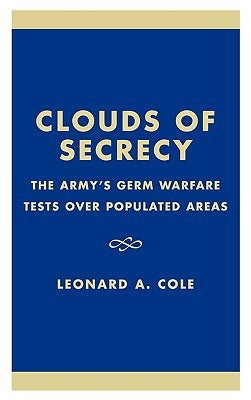 Clouds of Secrecy: The Army's Germ Warfare Tests Over Populated Areas by Cole, Leonard a.