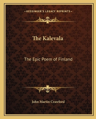 The Kalevala: The Epic Poem of Finland by Crawford, John Martin