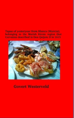 Tapas of yesteryear from Blanca (Murcia); belonging to the Morish Ricote region that Cervantes described in Don Quijote II in 1615 by Westerveld, Govert
