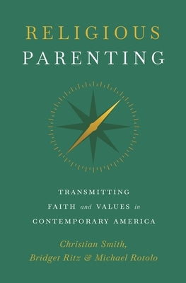 Religious Parenting: Transmitting Faith and Values in Contemporary America by Smith, Christian