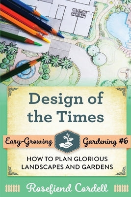 Design of the Times: How to Plan Glorious Landscapes and Gardens by Cordell, Rosefiend