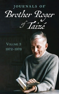 Journals of Brother Roger of Taiz?, Volume 3: 1972-1976 by Taize, Brother Roger of