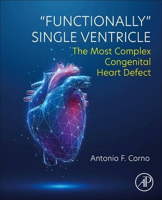 Functionally Single Ventricle: The Most Complex Congenital Heart Defect by Corno, Antonio F.
