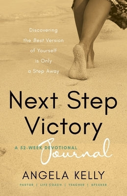 Next Step Victory Journal: 52-Week Journal Discovering the Best Version of Yourself is Only a Step Away by Kelly, Angela