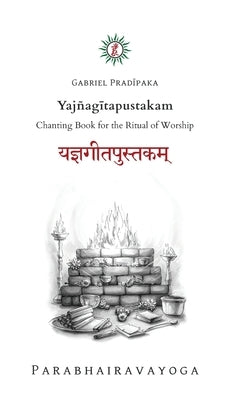 Yajñagītapustakam: Chanting Book for the Ritual of Worship by Pradiipaka, Gabriel