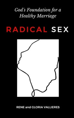 Radical Sex: God's Foundation for a Healthy Marriage by Vallieres, Rene and Gloria