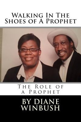 Walking In The Shoes of A Prophet: A Role of a Prophet by Winbush, Diane M.