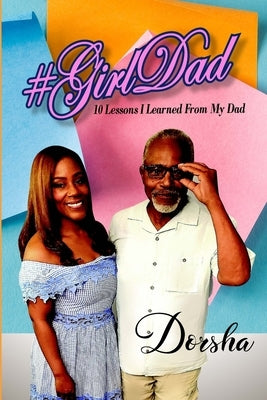 #GirlDad 10 Lessons I Learned From My Dad by Dorsha