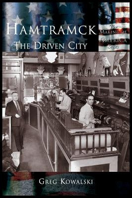 Hamtramck: The Driven City by Kowalski, Greg