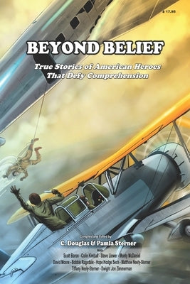 Beyond Belief: True Stories of American Heroes that Defy Belief by Sterner, Pamla M.