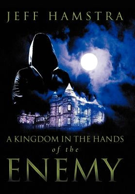 A Kingdom in the Hands of the Enemy by Hamstra, Jeff
