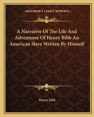 A Narrative Of The Life And Adventures Of Henry Bibb An American Slave Written By Himself by Bibb, Henry